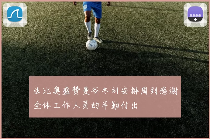 法比奥盛赞曼谷冬训安排周到感谢全体工作人员的辛勤付出